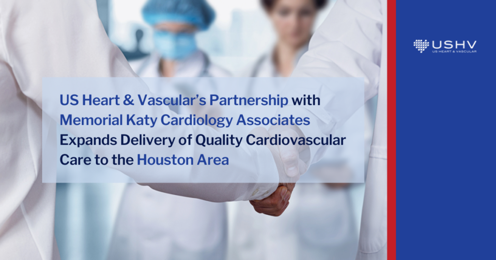US Heart & Vascular’s Partnership with Memorial Katy Cardiology Associates Expands Delivery of Quality Cardiovascular Care to the Houston Area